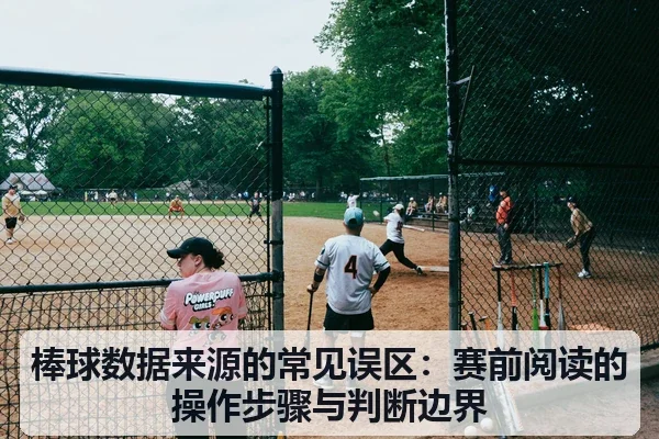 棒球数据来源的常见误区:赛前阅读的操作步骤与判断边界