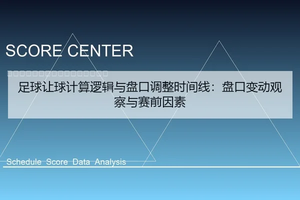 足球让球计算逻辑与盘口调整时间线：盘口变动观察与赛前因素